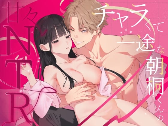 チャラくて一途な朝桐くんの甘々NTR